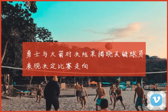 勇士与火箭对决结果揭晓关键球员表现决定比赛走向