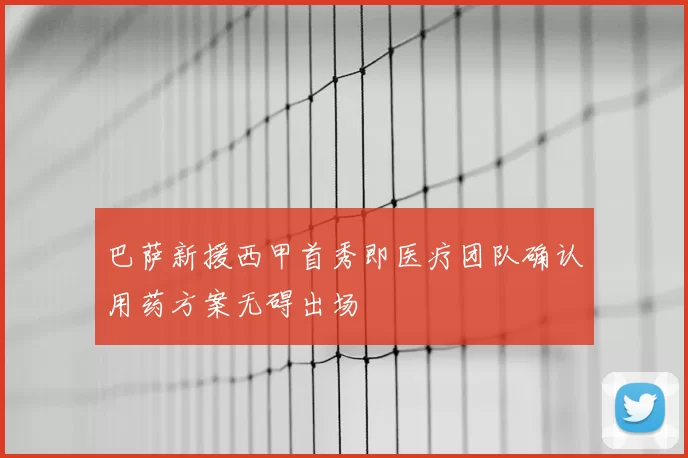 巴萨新援西甲首秀即医疗团队确认用药方案无碍出场