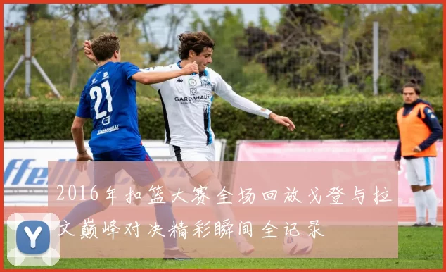 2016年扣篮大赛全场回放戈登与拉文巅峰对决精彩瞬间全记录