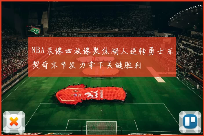 NBA录像回放像聚焦湖人逆转勇士东契奇末节发力拿下关键胜利