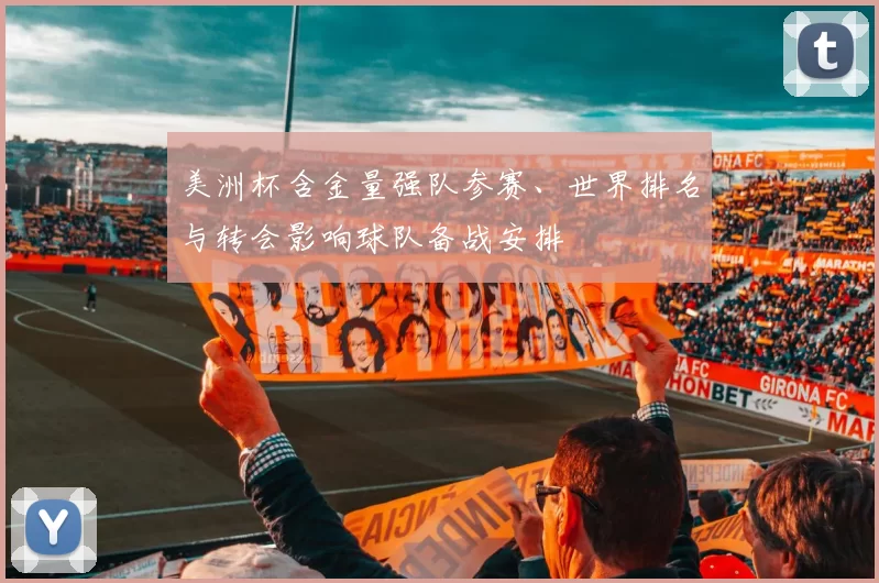美洲杯含金量强队参赛、世界排名与转会影响球队备战安排