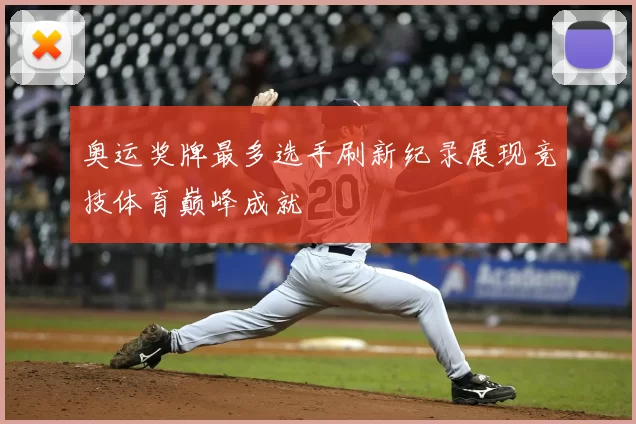 奥运奖牌最多选手刷新纪录展现竞技体育巅峰成就