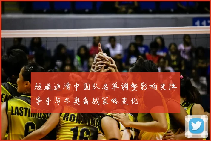 短道速滑中国队名单调整影响奖牌争夺与冬奥备战策略变化